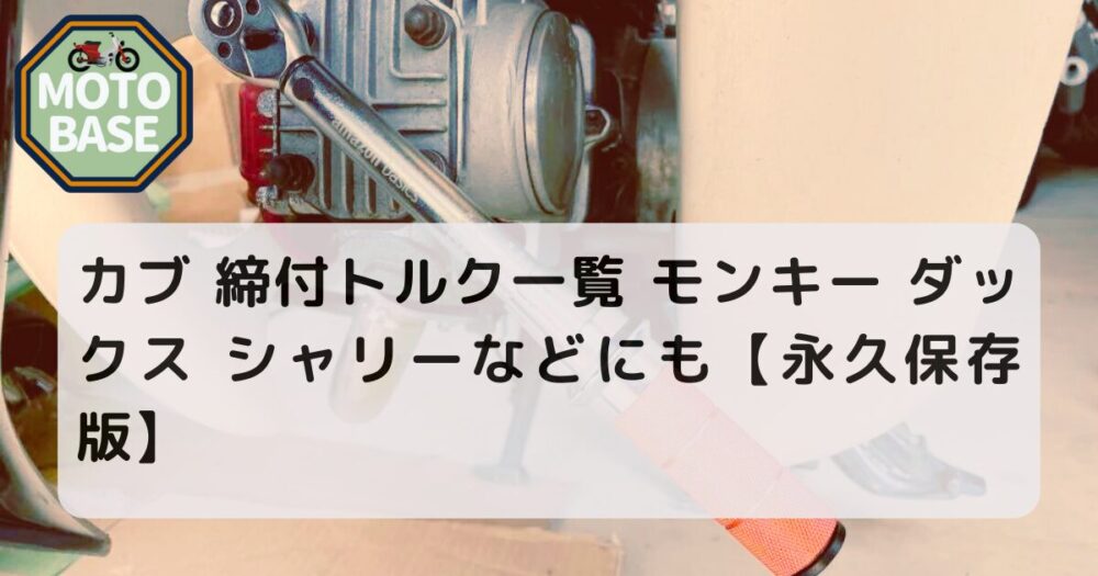 カブ 締付トルク一覧 モンキー ダックス シャリーなどにも【永久保存版】