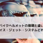 バイクヘルメットの種類と違い｜フルフェイス・ジェット・システムどれを選ぶ？